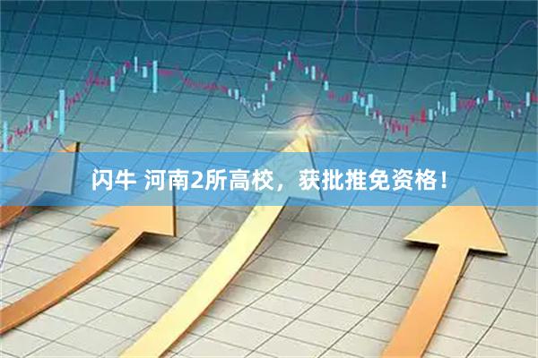 闪牛 河南2所高校，获批推免资格！