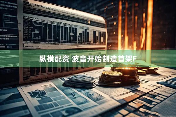 纵横配资 波音开始制造首架F